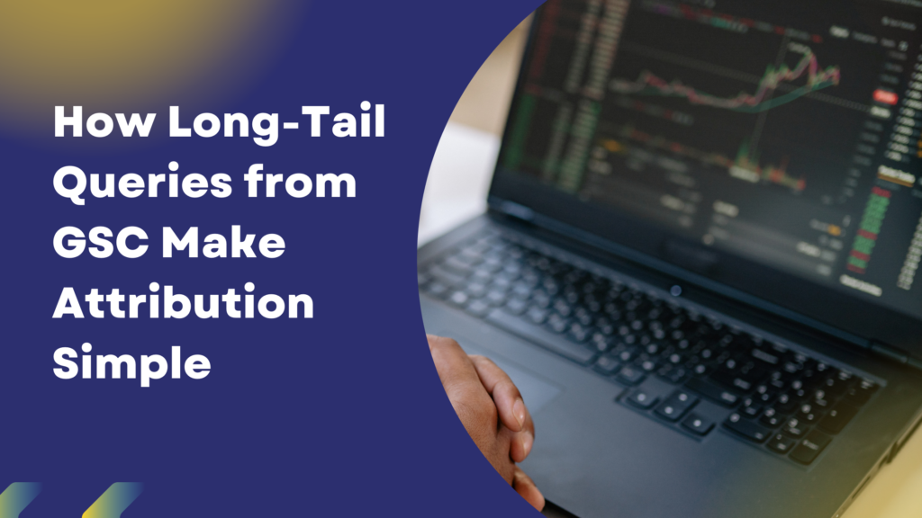 how long tail queries from gsc make attribution simple